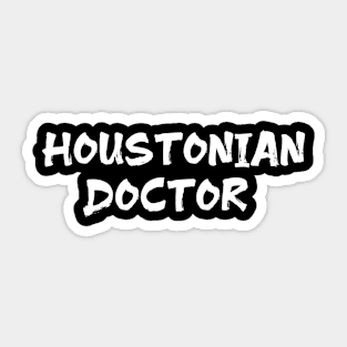 Houstonian doctor for doctors of Huston Sticker